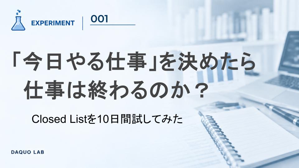 「今日やる仕事」を決めたら仕事は終わるのか？ Closed Listを10日間試してみた